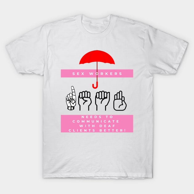 Make Sex Work Accessible to the Deaf and HoH Community! T-Shirt by Imperfectly Deaf Grrrl